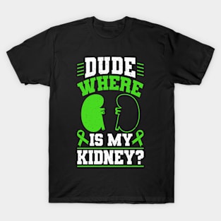 Organ Donor Green Ribbon, Dude, Where Is My Kidney? T-Shirt